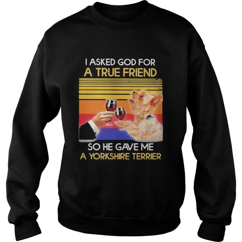I Asked God For A True Friend So He Sent Me A Yorkshire TerrierRetro Sweatshirt